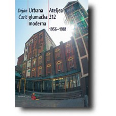 Urbana glumačka moderna Ateljea 212 1956 –1981 - Dejan Čavić